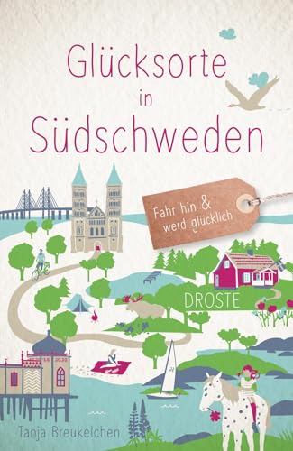 Glücksorte in Südschweden: Fahr hin & werd glücklich von Droste Verlag